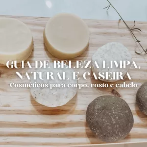 Guia de beleza limpa, natural e caseira - Cosméticos para rosto, corpo e cabelo
